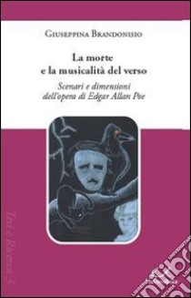 La morte e la musicalità del verso. Scenari e dimensioni dell'opera di Edgar Allan Poe libro di Brandonisio Giuseppina