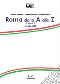 Roma dalla A alla Z. Classe 7 libro di Università Roma Tre. Centro Linguistico d'Ateneo (cur.)