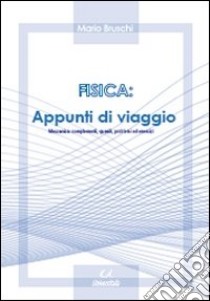 Fisica. Appunti di viaggio. Meccanica. Complementi, quesiti, problemi ed esercizi libro di Bruschi Mario