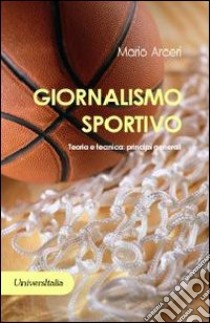 Giornalismo sportivo. Teoria e tecnica: principi generali libro di Arceri Mario