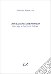 Con la notte di profili. Brevi saggi su Eugénio de Andrade libro di Bertolazzi Federico