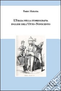 L'Italia nella storiografia inglese dell'Otto-Novecento libro di Matassa Fabio