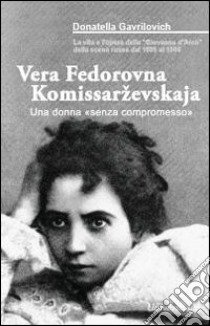 Vera Fedorovna Komissarevskaja. Una donna «senza compromesso» libro di Gavrilovich Donatella