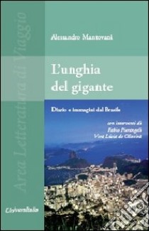 L'unghia del gigante. Diario e immagini dal Brasile con interventi di Vera Lúcia de Oliveira e Fabio Pierangeli libro di Mantovani Alessandro