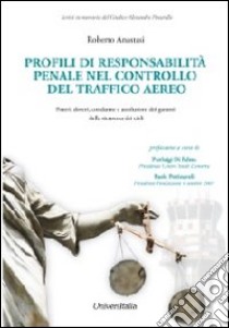 Profili di responsibilità penale nel controllo del traffico aereo. Poteri, doveri, condanne e assoluzioni dei garanti della sicurezza dei cieli libro di Anastasi Roberto