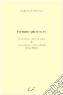 Por mares que só eu sei. Le canzoni il teatro la prosa di Chico Buarque de Hollanda (1964-2000) libro di Bertolazzi Federico