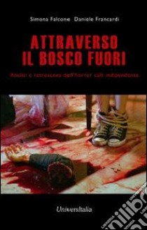 Attraverso il bosco fuori. Analisi e retroscena dell'horror cult indipendente libro di Falcone Simona; Francardi Daniele