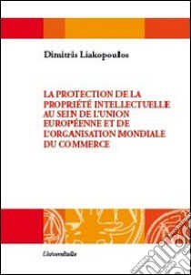 La protection de la propriété intellectuelle au sein de l'Unione européenne et de l'Organisation mondiale du commerce libro di Liakopoulos Dimitris