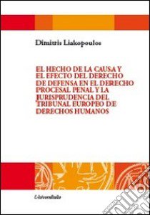 El hecho de la causa y el efecto del derecho de defensa en el derecho procesal penal y la jurisprudentia del tribunal europeo de derechos humanos libro di Liakopoulos Dimitris