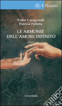 Le armonie dell'amore infinito. Dialoghi sui grandi amori nel mito libro di Casagrande Valter; Pallotta Patrizia