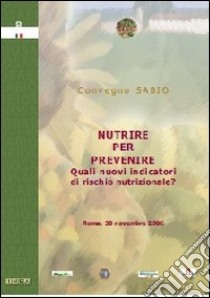 Nutrire per prevenire. Quali nuovi indicatori di rischio nutrizionale? libro di De Lorenzo A. (cur.); Di Renzo L. (cur.)