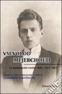 Vsevolod Mejerchol'd. Le autobiografie inedite 1906-1913-1921 libro di Gavrilovich Donatella