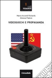 Videogiochi e propaganda libro di Accordi Rickards Marco; Padula Alessia