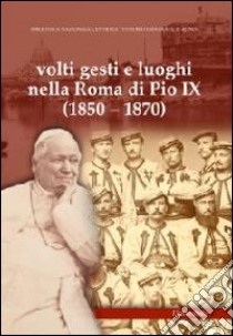 Volti gesti e luoghi nella Roma di Pio IX (1850-1870). Ediz. illustrata libro di Manodori Sagredo A. (cur.)