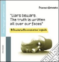 Liars beware. The truth is written all over our faces. Riflessioni sulla comunicazione bugiarda. Ediz. italiana e inglese libro di Caramanica Francesca