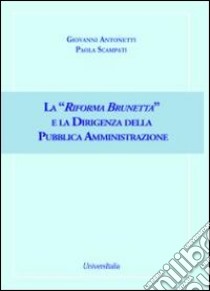 La «Riforma Brunetta» e la dirigenza della pubblica amministrazione libro di Antonetti Giovanni; Scampati Paola