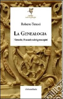 La genealogia. Nietzsche, Foucault e altri genealogisti libro di Terrosi Roberto