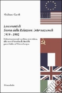 Lineamenti di storia delle relazioni internazionali 1919-1992. Politica internazionale e politica estera italiana, dalla pace di Versailles... libro di Caroli Giuliano