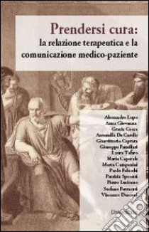 Prendersi cura. La relazione terapeutica e la comunicazione medico-paziente libro