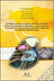 La malnutrizione in aree a risorse limitate. Elementi di valutazione alimentare, antropometrica e neuromotoria, interpretazione dei dati... libro