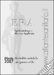 Atlante ERA 2007. Mortalità evitabile e contesto demografico per Usl. Era epidemiologia e ricerca applicata libro