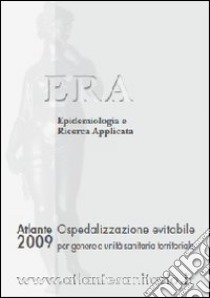 Atlante ERA 2009. Ospedalizzazione evitabile per genere e unità sanitaria territoriale. Era epidemiologia e ricerca applicata libro