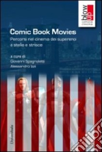 Comic book movies. Percorsi nel cinema dei supereroi a stelle e strisce libro di Spagnoletti G. (cur.); Izzi A. (cur.)