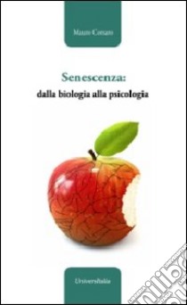 Senescenza: dalla biologia alla psicologia libro di Corsaro Mauro