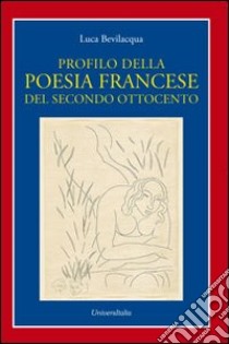 Profilo della poesia francese del secondo ottocento libro di Bevilacqua Luca