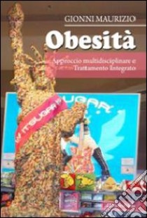 Obesità. Approccio multidisciplinare a trattamento integrato libro di Gionni Maurizio