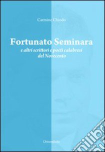 Fortunato Seminara e altri scrittori e poeti calabresi del Novecento libro di Chiodo Carmine