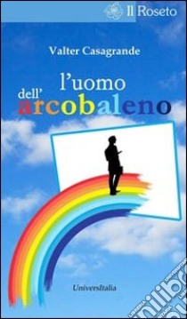 L'uomo dell'arcobaleno libro di Casagrande Valter