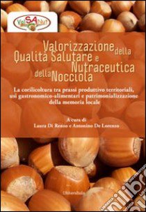 Valorizzazione della qualità salutare e nutraceutica della nocciola libro di De Lorenzo A. (cur.); Di Renzo L. (cur.)