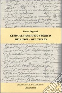 Guida all'archivio storico dell'isola del Giglio libro di Begnotti Bruno