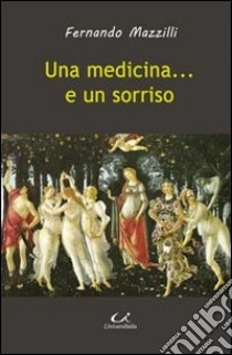 Una medicina... e un sorriso libro di Mazzilli Fernando