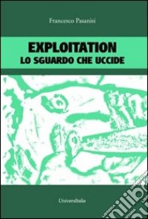 Exploitation. Lo sguardo che uccide libro di Pasanisi Francesco