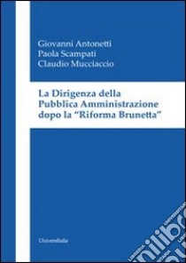 La dirigenza della pubblica amministrazione dopo la «Riforma Brunetta» libro di Antonetti Giovanni; Scampati Paola; Mucciaccio Claudio