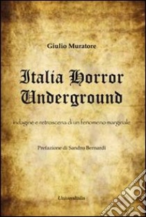 Italia horror underground. Indagine e retroscena di un fenomeno marginale libro di Muratore Giulio