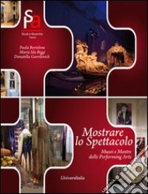 Mostrare lo spettacolo. Musei e mostre delle performing arts libro di Bertolone Paola; Biggi Maria Ida; Gavrilovich Donatella