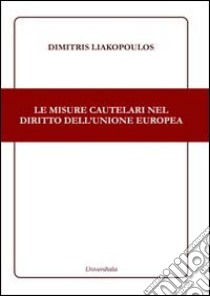 Le misure cautelari nel diritto dell'Unione Europea libro di Liakopoulos Dimitris