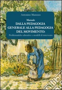 Dalla pedagogia generale alla pedagogia del movimento. Problematiche educative e modelli di intervento libro di Mancuso Antonino