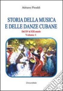 Storia della musica e delle danze cubane. Dal XV al XXI secolo. Vol. 1 libro di Piroddi Adriano