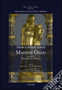 Opere firmate nell'arte italiana. Medioevo, Siena e artisti senesi, maestri orafi libro di Monica Donato M. (cur.)