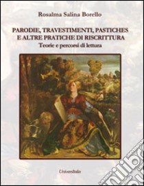 Parodie, travestimenti, pastiches e altre pratiche di riscrittura. Teorie e percorsi di lettura libro di Salina Borello Rosalma