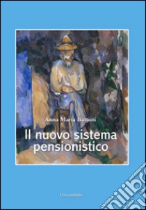 Il nuovo sistema pensionistico libro di Battisti Anna Maria