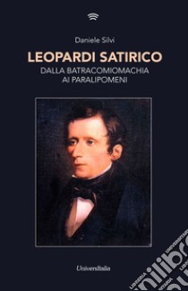 Leopardi satirico. Dalla Batracomiomachia ai Paralipomeni libro di Silvi Daniele