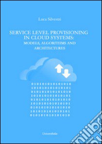 Service level provisioning in cloud systems. Models, algorithms and architectures libro di Silvestri Luca