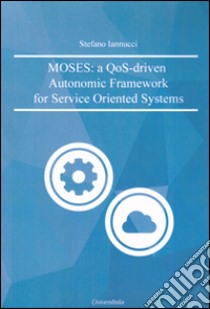 MOSES: a QoS-driven autonomic framework for Service Oriented Systems libro di Iannucci Stefano