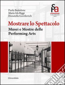 Mostrare lo spettacolo. Musei e mostre delle performing arts libro di Gavrilovich Donatella