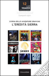 Storia delle avventure grafiche. L'eredità Sierra libro di Iglio Gianpaolo